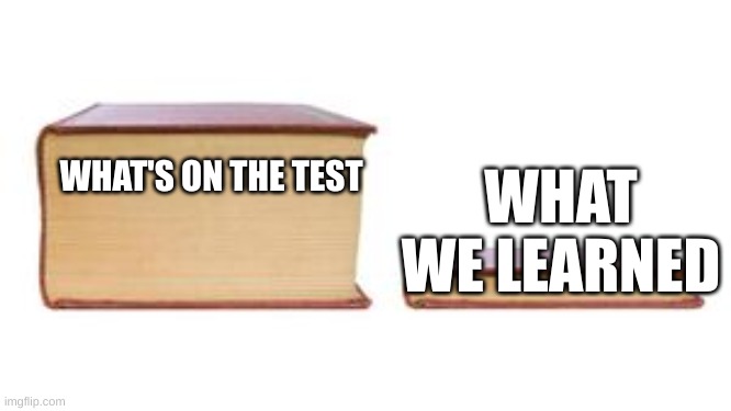 Hmm...the math isnt mathing I see | WHAT WE LEARNED; WHAT'S ON THE TEST | image tagged in two books | made w/ Imgflip meme maker