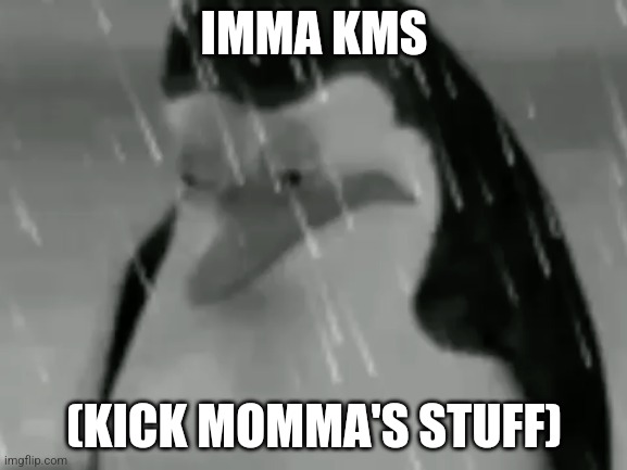 Sadge | IMMA KMS; (KICK MOMMA'S STUFF) | image tagged in sadge | made w/ Imgflip meme maker