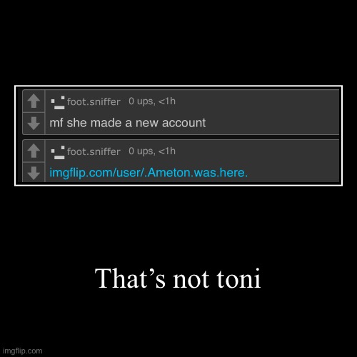 That’s not Toni | | image tagged in funny,demotivationals | made w/ Imgflip demotivational maker