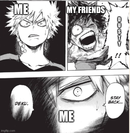 stay back | ME; MY FRIENDS; D
U
S
T
Y; ME | image tagged in stay back deku,mha,anime | made w/ Imgflip meme maker