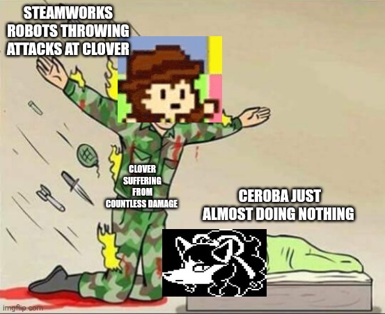 Soldier protecting sleeping child | STEAMWORKS ROBOTS THROWING ATTACKS AT CLOVER; CLOVER SUFFERING FROM COUNTLESS DAMAGE; CEROBA JUST ALMOST DOING NOTHING | image tagged in soldier protecting sleeping child | made w/ Imgflip meme maker