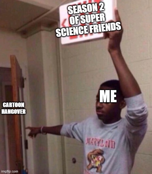 we need s2 of ssf please | SEASON 2 OF SUPER SCIENCE FRIENDS; CARTOON HANGOVER; ME | image tagged in exit sign guy | made w/ Imgflip meme maker