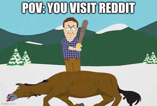 Reddit being Reddit. THE INTERNET ISN'T SAFE... | POV: YOU VISIT REDDIT | image tagged in beating a dead horse,hey internet,reddit,annoying,stereotypes,annoyed bird | made w/ Imgflip meme maker