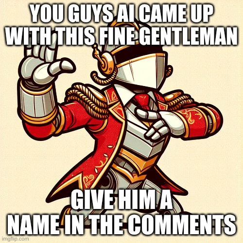 YOU GUYS AI CAME UP WITH THIS FINE GENTLEMAN; GIVE HIM A NAME IN THE COMMENTS | image tagged in cartoon | made w/ Imgflip meme maker
