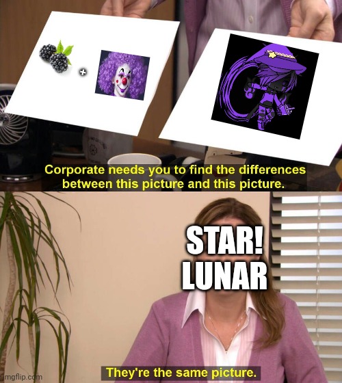 They are the same picture | +; STAR! LUNAR | image tagged in they are the same picture | made w/ Imgflip meme maker