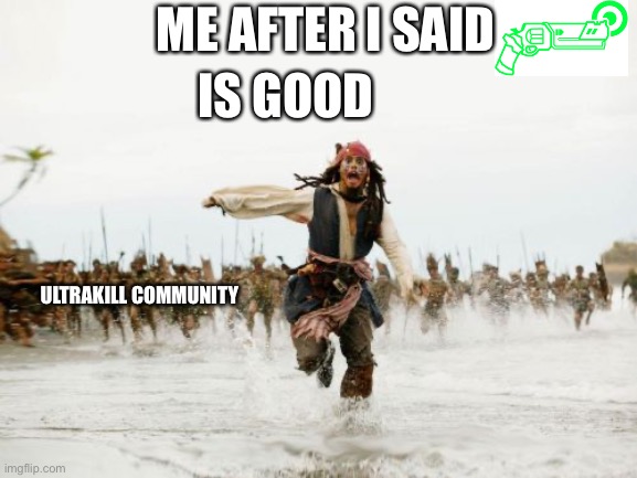 alt marksman | ME AFTER I SAID; IS GOOD; ULTRAKILL COMMUNITY | image tagged in memes,jack sparrow being chased,judgement,die | made w/ Imgflip meme maker