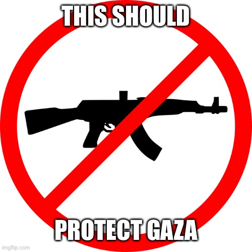 No guns! | THIS SHOULD PROTECT GAZA | image tagged in no guns | made w/ Imgflip meme maker