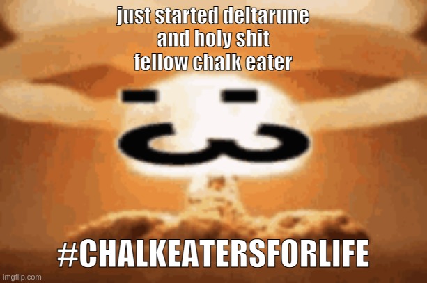 :3 | just started deltarune
and holy shit
fellow chalk eater; #CHALKEATERSFORLIFE | image tagged in 3 | made w/ Imgflip meme maker