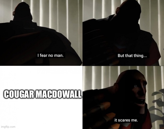 Do I even have to show anything | COUGAR MACDOWALL | image tagged in murder drones,hazbin hotel,helluva boss,fnaf security breach,the amazing digital circus | made w/ Imgflip meme maker