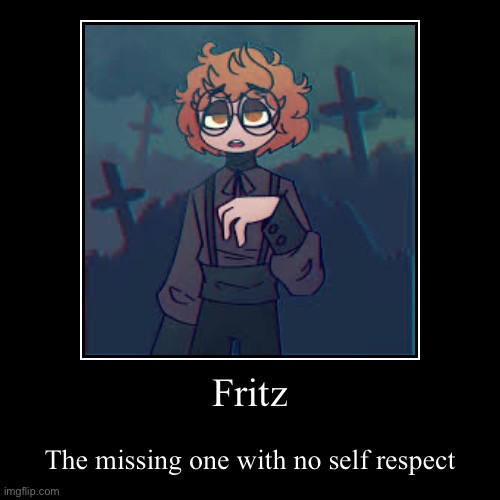 Demotivationals | Fritz | The missing one with no self respect | image tagged in funny,demotivationals | made w/ Imgflip demotivational maker