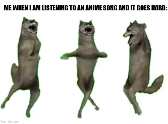 ME WHEN I AM LISTENING TO AN ANIME SONG AND IT GOES HARD: | image tagged in memes,anime,song | made w/ Imgflip meme maker