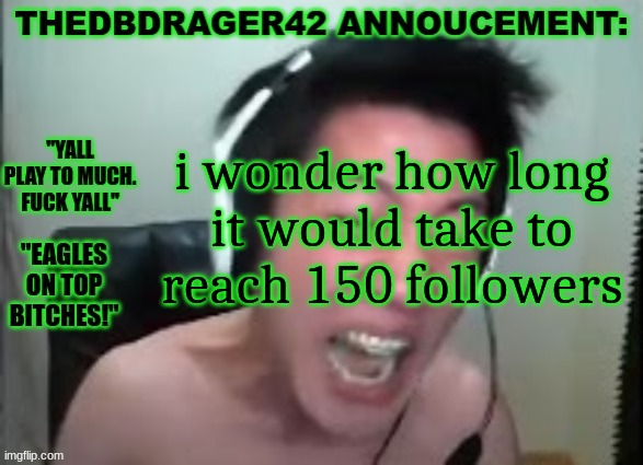 thedbdrager42s annoucement template | i wonder how long it would take to reach 150 followers | image tagged in thedbdrager42s annoucement template | made w/ Imgflip meme maker