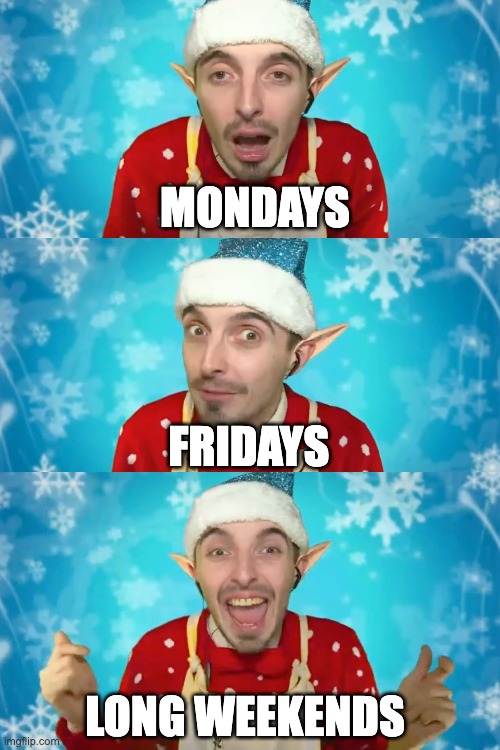 Biddy Approves | MONDAYS; FRIDAYS; LONG WEEKENDS | image tagged in elf | made w/ Imgflip meme maker