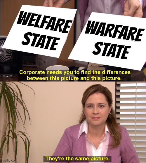 Welfare State Vs. Warfare State | WELFARE STATE; WARFARE STATE | image tagged in memes,they're the same picture,welfare,modern warfare,infinite warfare,democracy | made w/ Imgflip meme maker