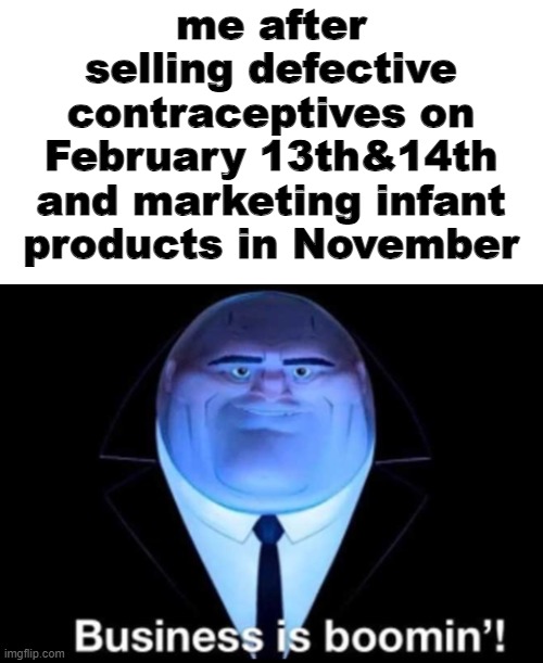 yalllllllll i got a plan | me after selling defective contraceptives on February 13th&14th and marketing infant products in November | made w/ Imgflip meme maker