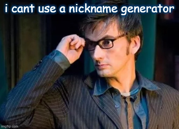 i cant use a nickname generator | made w/ Imgflip meme maker