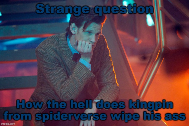 Strange question; How the hell does kingpin from spiderverse wipe his ass | made w/ Imgflip meme maker