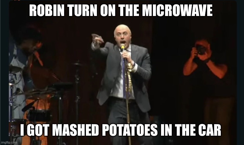 ROBIN TURN ON THE MICROWAVE; I GOT MASHED POTATOES IN THE CAR | made w/ Imgflip meme maker