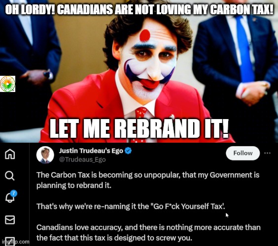 politics | OH LORDY! CANADIANS ARE NOT LOVING MY CARBON TAX! LET ME REBRAND IT! | image tagged in political meme | made w/ Imgflip meme maker