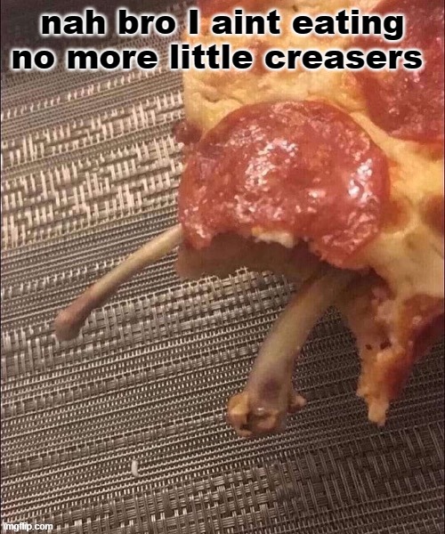 nah bro I aint eating no more little creasers | made w/ Imgflip meme maker