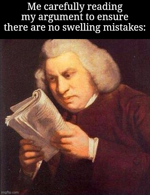 The w was on purpose | Me carefully reading my argument to ensure there are no swelling mistakes: | image tagged in what did i just read | made w/ Imgflip meme maker
