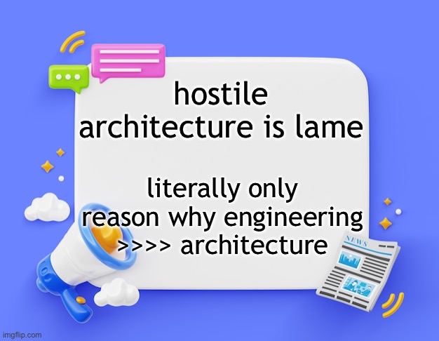 facebook ahh announcement template | hostile architecture is lame; literally only reason why engineering >>>> architecture | image tagged in facebook ahh announcement template | made w/ Imgflip meme maker