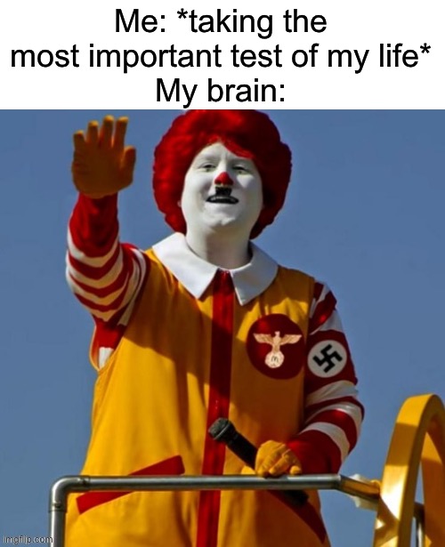 Ronald mchitler | Me: *taking the most important test of my life*
My brain: | image tagged in memes,funny,ronald mcdonald,school | made w/ Imgflip meme maker