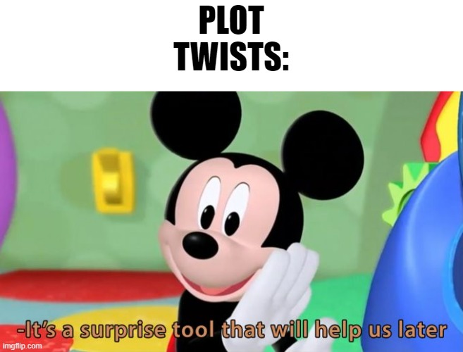 Mickey mouse tool | PLOT TWISTS: | image tagged in mickey mouse tool | made w/ Imgflip meme maker