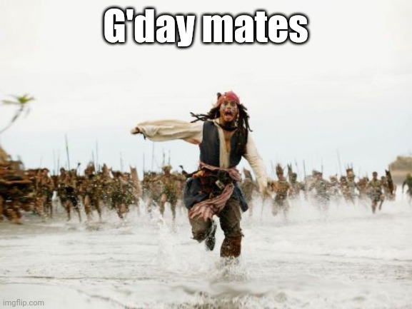 G'day | G'day mates | image tagged in memes,jack sparrow being chased | made w/ Imgflip meme maker