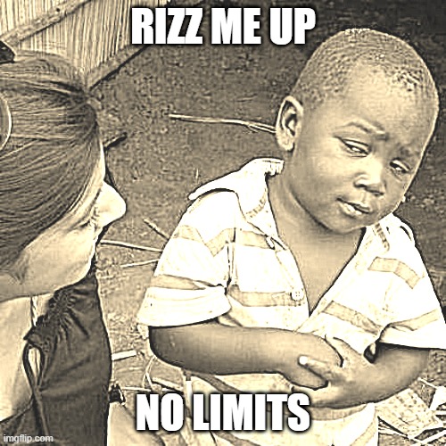 rizz me | RIZZ ME UP; NO LIMITS | image tagged in memes,third world skeptical kid | made w/ Imgflip meme maker