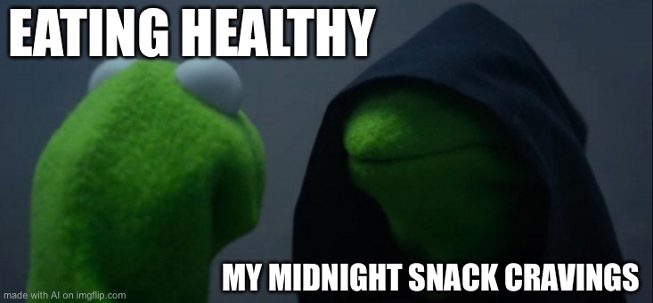Evil Kermit Meme | EATING HEALTHY; MY MIDNIGHT SNACK CRAVINGS | image tagged in memes,evil kermit | made w/ Imgflip meme maker