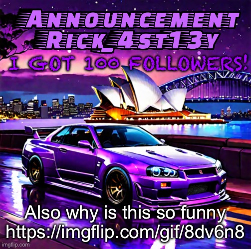 Rick_4st13y announcement template | I GOT 100 FOLLOWERS! Also why is this so funny https://imgflip.com/gif/8dv6n8 | image tagged in rick_4st13y announcement template | made w/ Imgflip meme maker