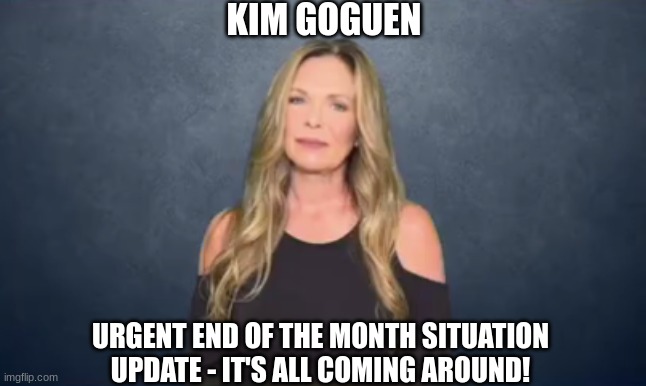 Kim Goguen: Urgent End of the Month Situation Update - It's All Coming Around! (Video) 