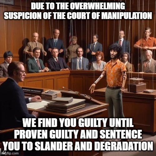 DUE TO THE OVERWHELMING SUSPICION OF THE COURT OF MANIPULATION; WE FIND YOU GUILTY UNTIL PROVEN GUILTY AND SENTENCE YOU TO SLANDER AND DEGRADATION | image tagged in puppet court | made w/ Imgflip meme maker