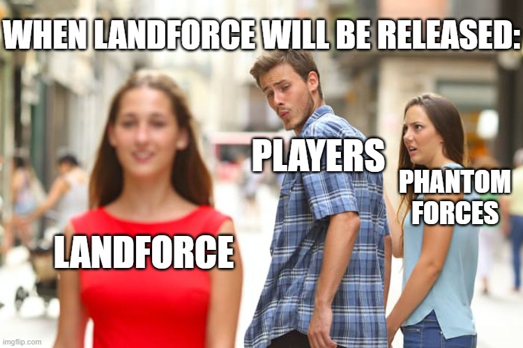 LandForce Meme | WHEN LANDFORCE WILL BE RELEASED:; PLAYERS; PHANTOM FORCES; LANDFORCE | image tagged in memes,distracted boyfriend,landforce | made w/ Imgflip meme maker