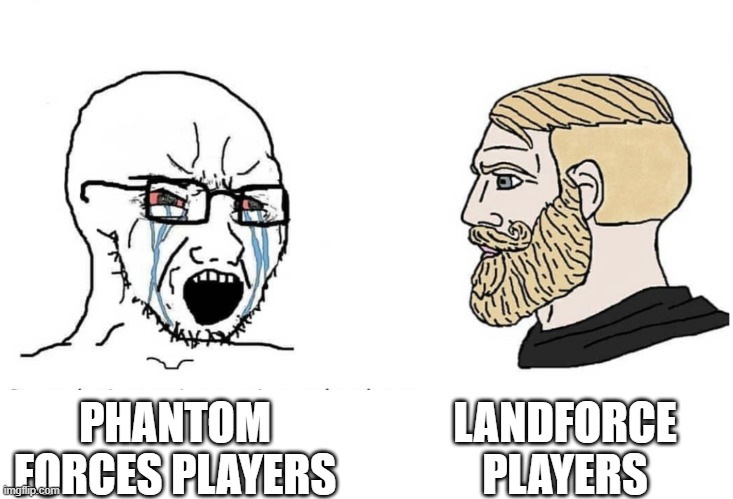 LandForce Meme | LANDFORCE PLAYERS; PHANTOM FORCES PLAYERS | image tagged in soyboy vs yes chad | made w/ Imgflip meme maker