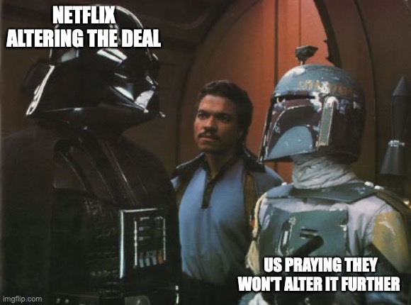 Netflix | NETFLIX ALTERING THE DEAL; US PRAYING THEY WON'T ALTER IT FURTHER | image tagged in star wars darth vader altering the deal | made w/ Imgflip meme maker