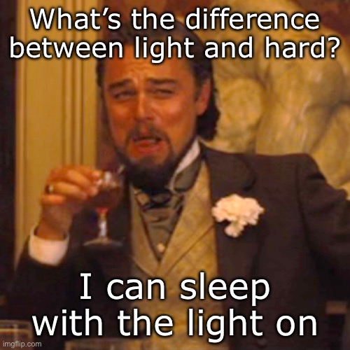 —OO— | What’s the difference between light and hard? I can sleep with the light on | image tagged in memes,laughing leo | made w/ Imgflip meme maker