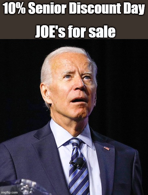 There it is i figured why he gets 10% | JOE's for sale; 10% Senior Discount Day | image tagged in joe biden,traitor,nwo,clown | made w/ Imgflip meme maker
