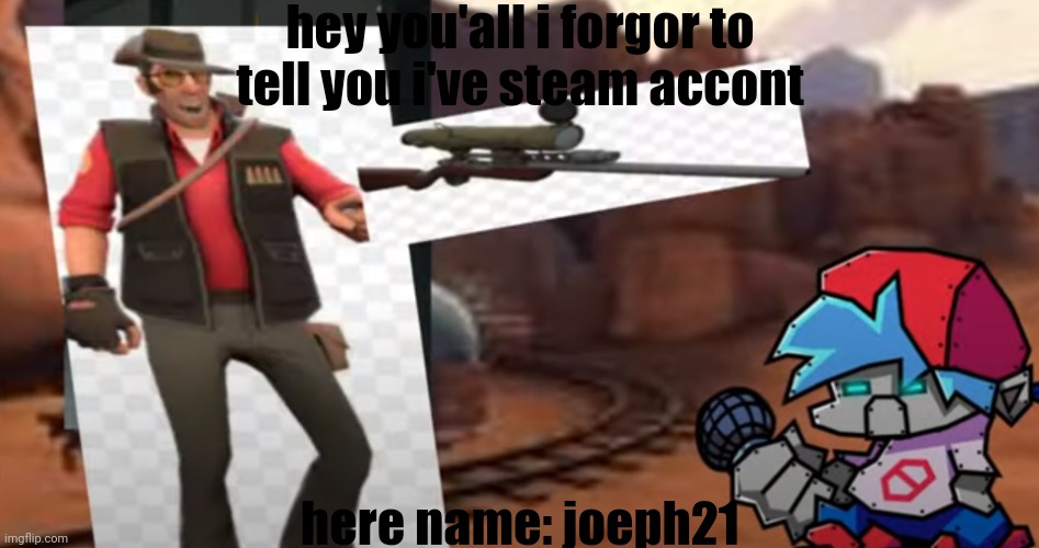 joeph21 | hey you'all i forgor to tell you i've steam accont; here name: joeph21 | image tagged in shoot,steam,gmod,tf2,gaming,games | made w/ Imgflip meme maker