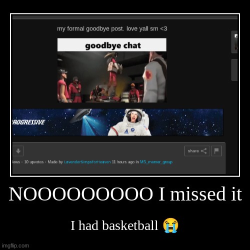 NOOOOOOOOO I missed it | I had basketball ? | image tagged in funny,demotivationals | made w/ Imgflip demotivational maker