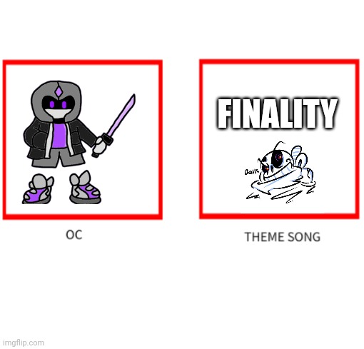 This is like the billionth time I've said it but | FINALITY | image tagged in oc theme song | made w/ Imgflip meme maker