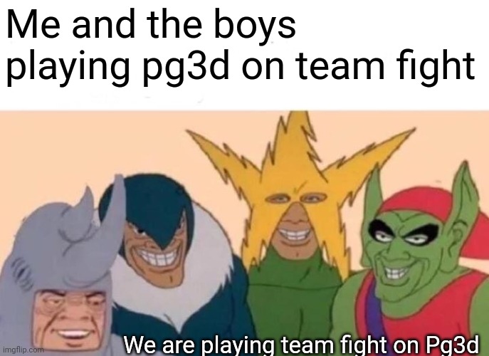Me and the boys playing pg3d | Me and the boys playing pg3d on team fight; We are playing team fight on Pg3d | image tagged in memes,me and the boys,pixel gun 3d | made w/ Imgflip meme maker