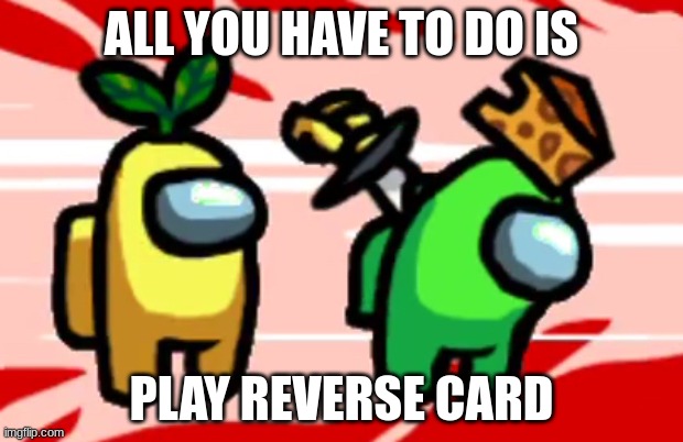 UNO! Hmm, yellow, this isn't great... | ALL YOU HAVE TO DO IS; PLAY REVERSE CARD | image tagged in among us stab,among us | made w/ Imgflip meme maker