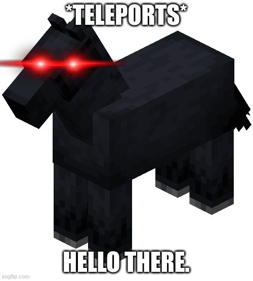 Minecraft horse | *TELEPORTS*; HELLO THERE. | image tagged in minecraft horse | made w/ Imgflip meme maker