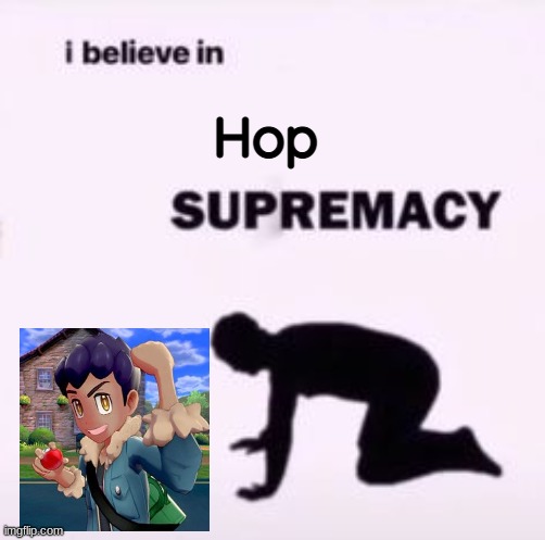 I believe in supremacy | Hop | image tagged in i believe in supremacy | made w/ Imgflip meme maker