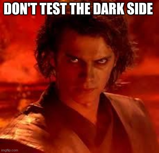 anakin star wars | DON'T TEST THE DARK SIDE | image tagged in anakin star wars | made w/ Imgflip meme maker