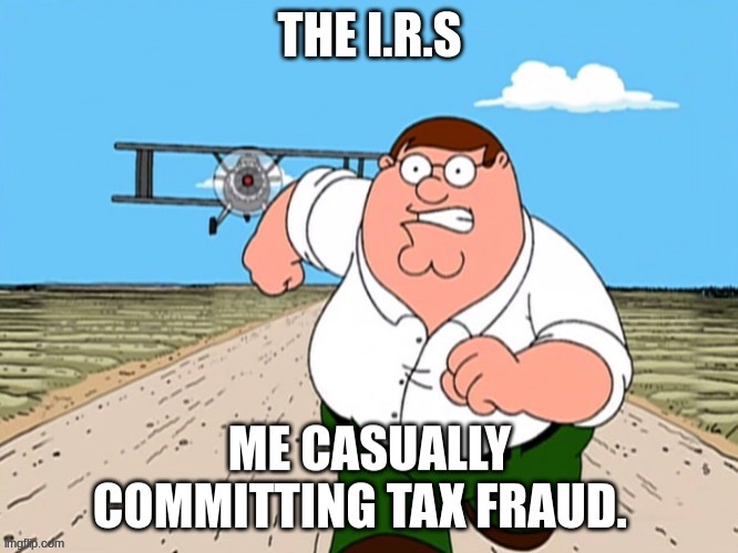peter avoiding the irs | image tagged in peter griffin | made w/ Imgflip meme maker