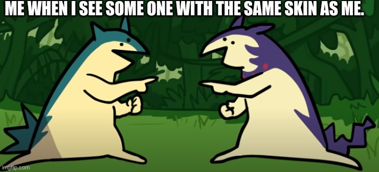 fortnite meme | ME WHEN I SEE SOME ONE WITH THE SAME SKIN AS ME. | image tagged in fortnite,termenalmontage | made w/ Imgflip meme maker