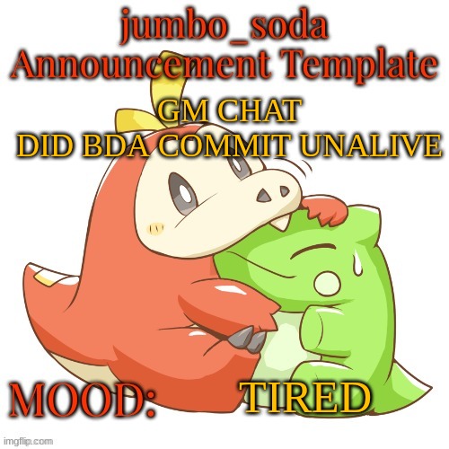 their account's not there :( | GM CHAT
DID BDA COMMIT UNALIVE; TIRED | image tagged in jumbo_soda 2024 temp | made w/ Imgflip meme maker